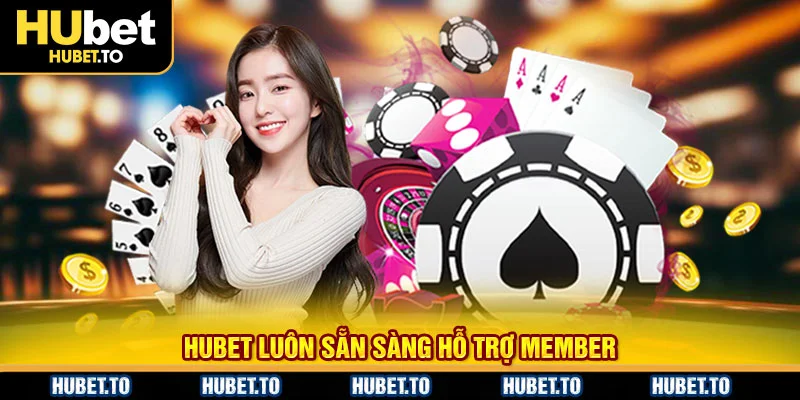 HUbet luôn sẵn sàng hỗ trợ member