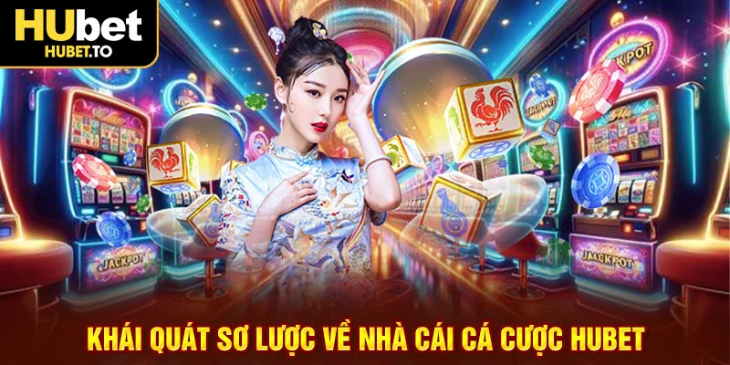 Khái quát sơ lược về nhà cái cá cược Hubet