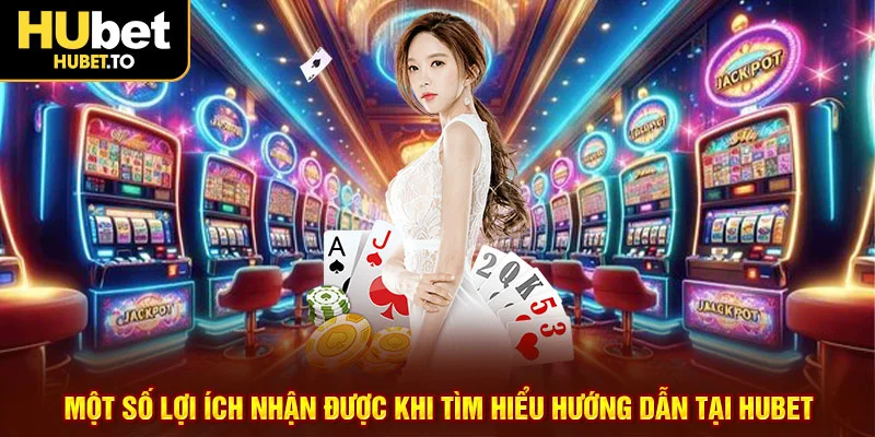 Lợi ích nhận được khi tìm hiểu hướng dẫn tại HUBET