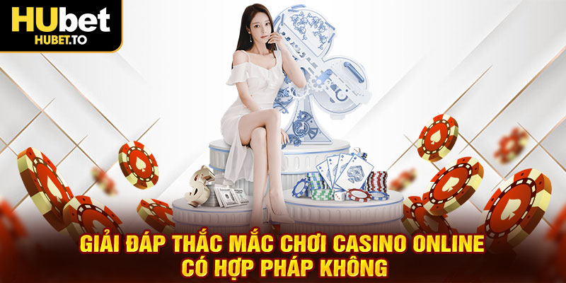 giai-dap-thac-mac-choi-casino-online-co-hop-phap-khong