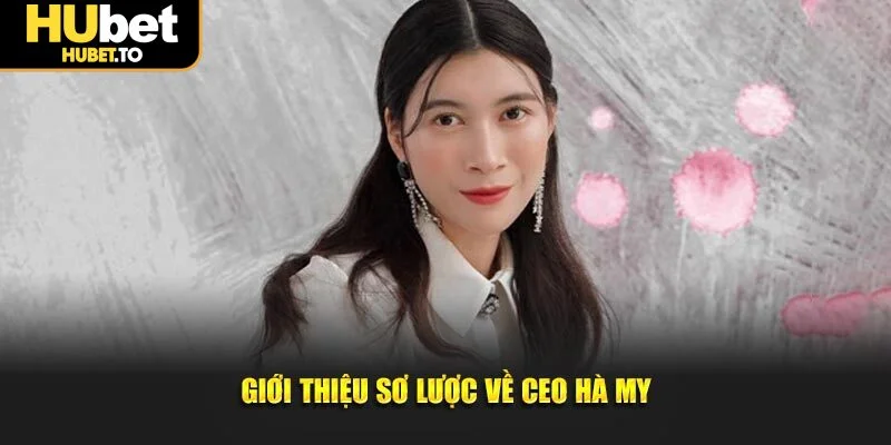 Giới thiệu sơ lược về CEO Hà My