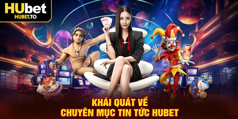 khai-quat-ve-chuyen-muc-tin-tuc-hubet