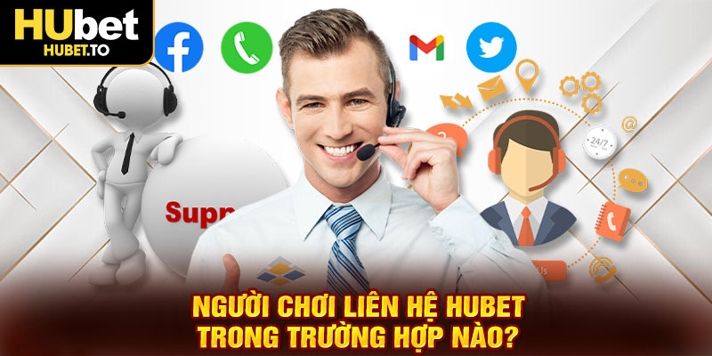 người-chơi-lien-he-hubet-trong-truong-hop-nao