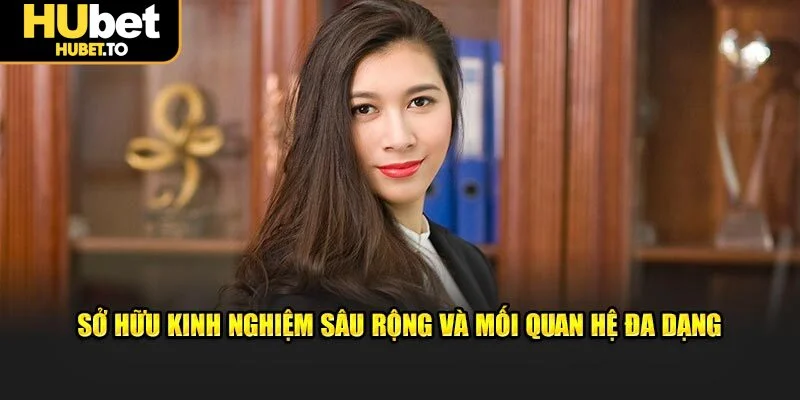 Sở hữu kinh nghiệm sâu rộng và mối quan hệ đa dạng