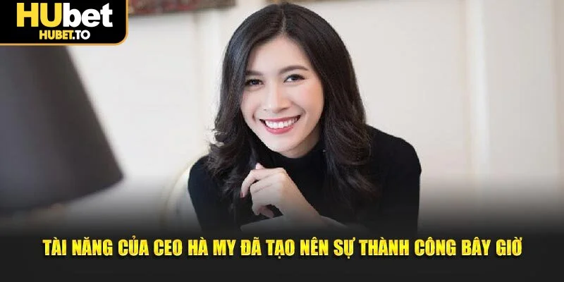 Tài năng của CEO Hà My đã tạo nên sự thành công bây giờ