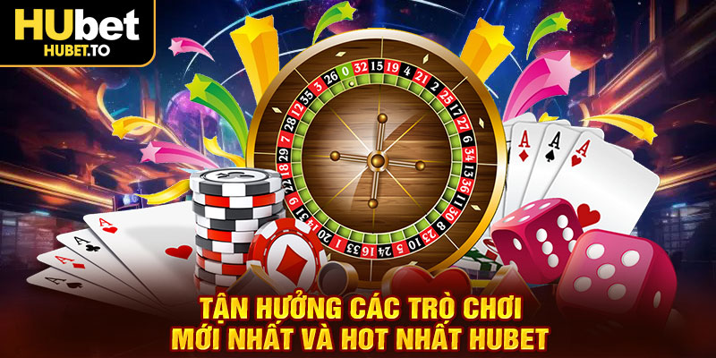 tan-huong-cac-tro-choi-moi-nhat-va-hot-nhat-hubet